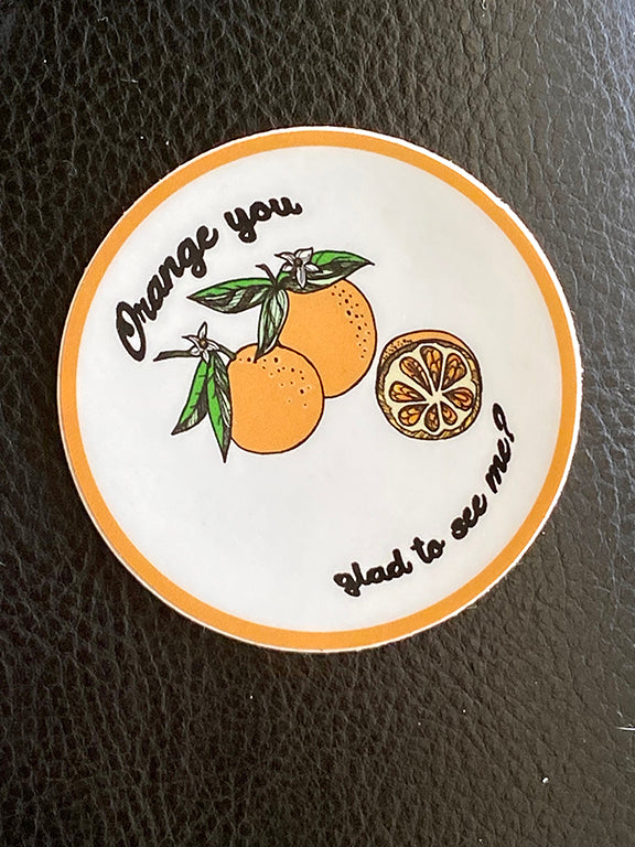 Orange You Glad To See Me Sticker