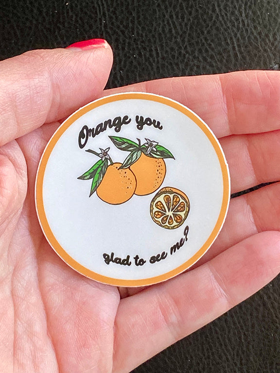 Orange You Glad To See Me Sticker